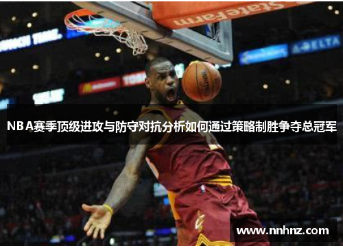 NBA赛季顶级进攻与防守对抗分析如何通过策略制胜争夺总冠军